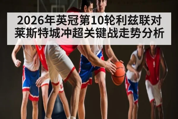 2026年英冠第10轮利兹联对莱斯特城冲超关键战走势分析