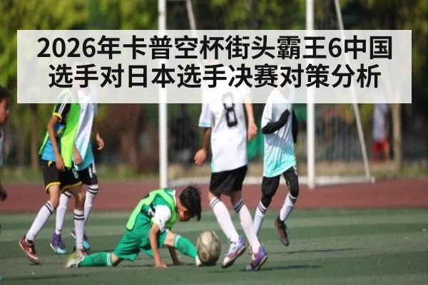 2026年卡普空杯街头霸王6中国选手对日本选手决赛对策分析